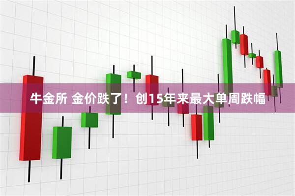 牛金所 金价跌了！创15年来最大单周跌幅